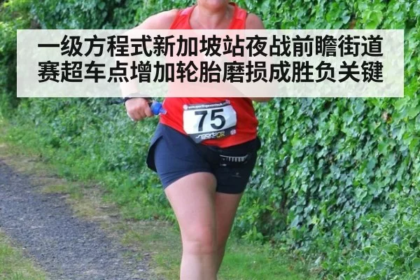 一级方程式新加坡站夜战前瞻街道赛超车点增加轮胎磨损成胜负关键
